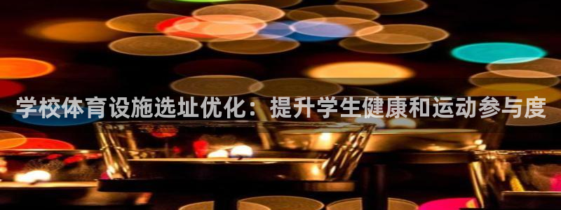 意昂体育3注册：学校体育设施选址优化：提升学生健康和