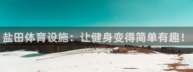 意昂体育3招商：盐田体育设施：让健身变得简单有趣！