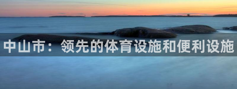 意昂3娱乐平台：中山市：领先的体育设施和便利设施