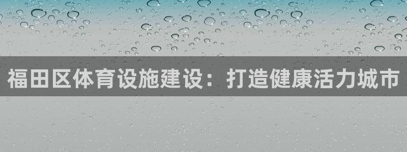意昂体育3平台APP：福田区体育设施建设：打造健康活