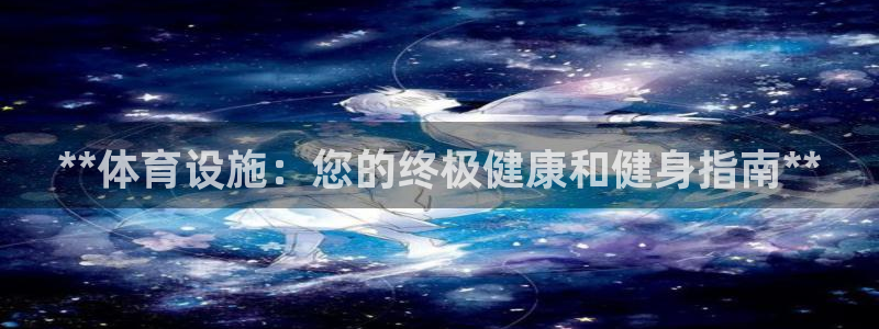 意昂体育3平台APP：**体育设施：您的终极健康和健