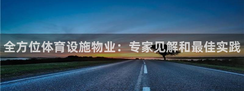 意昂体育3招商电话：全方位体育设施物业：专家见解和最