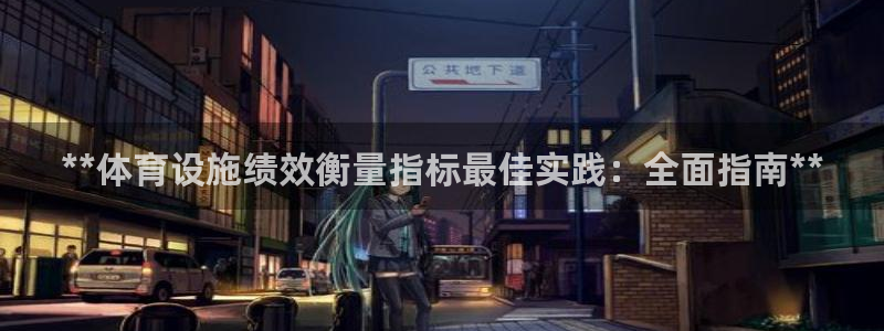 意昂体育3招商电话号码：**体育设施绩效衡量指标最佳