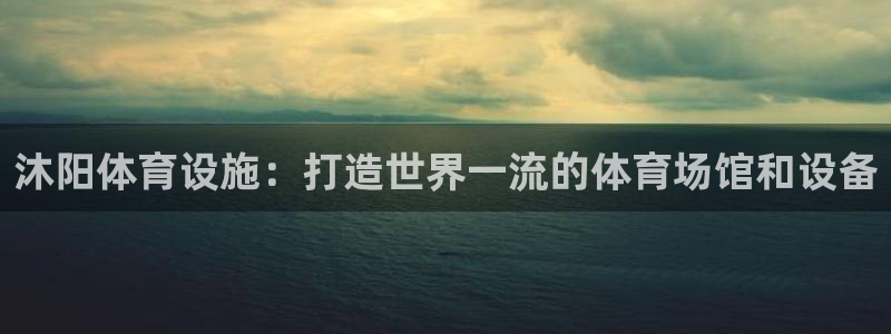 意昂体育3平台假的吗是真的吗吗：沐阳体育设施：打造世