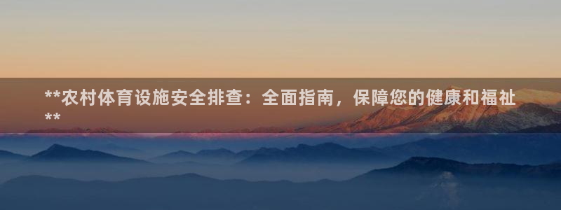 意昂3娱乐代理怎么样：**农村体育设施安全排查：全面指南，保