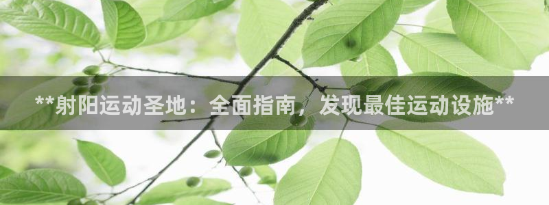 意昂体育3招商电话号码查询是多少：**射阳运动圣地：