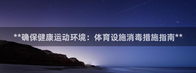意昂平台体育：**确保健康运动环境：体育设施消毒措施
