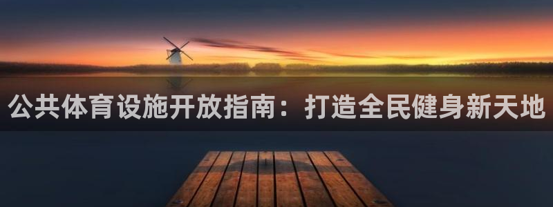 注册意昂3：公共体育设施开放指南：打造全民健身新天地