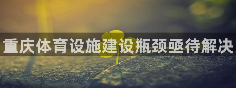 意昂体育3平台注册要钱吗是真的吗：重庆体育设施建设瓶
