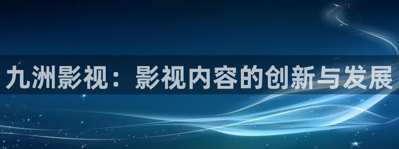 噜噜影院在线免费观看：九洲影视：影视内容的创新与发展